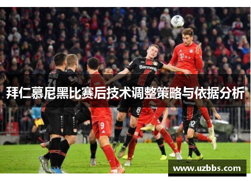 拜仁慕尼黑比赛后技术调整策略与依据分析