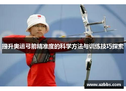 提升奥运弓箭精准度的科学方法与训练技巧探索