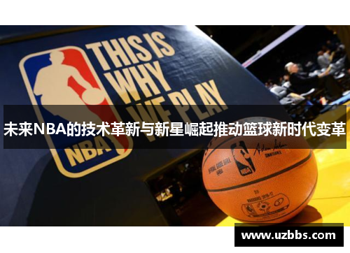 未来NBA的技术革新与新星崛起推动篮球新时代变革