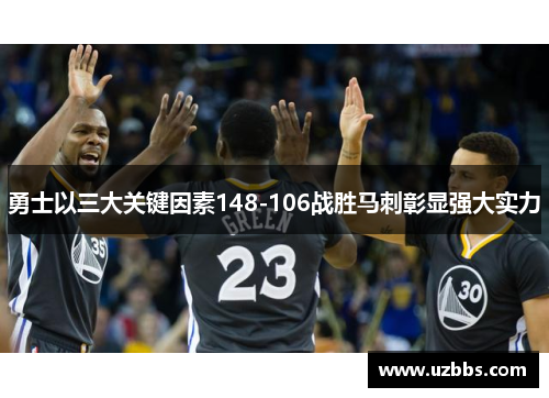 勇士以三大关键因素148-106战胜马刺彰显强大实力