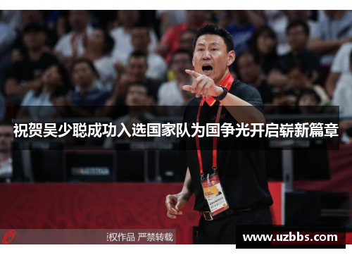 祝贺吴少聪成功入选国家队为国争光开启崭新篇章
