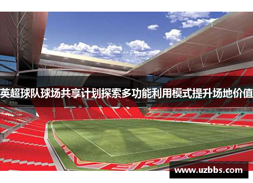 英超球队球场共享计划探索多功能利用模式提升场地价值