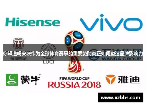 你知道吗安联作为全球体育赛事的重要赞助商正如何塑造品牌影响力 你知道吗安联作为全球体育赛事的重要赞助商正如何塑造品牌影响力