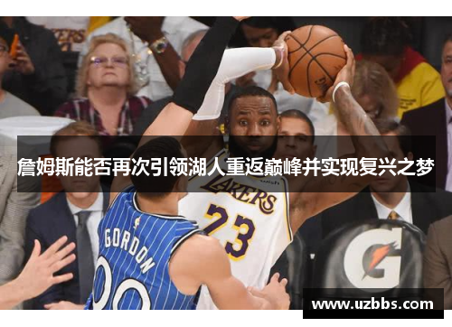 詹姆斯能否再次引领湖人重返巅峰并实现复兴之梦