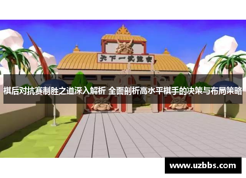 棋后对抗赛制胜之道深入解析 全面剖析高水平棋手的决策与布局策略 棋后对抗赛制胜之道深入解析 全面剖析高水平棋手的决策与布局策略